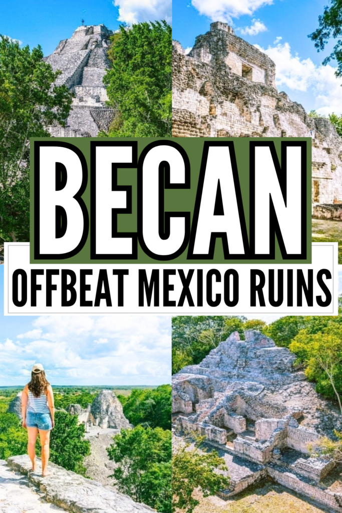 4 photos of becan ruins, including one of kate storm at the top of the main pyramid overlooking the campeche archaeological site. white and black text on green and white backgrounds reads "becan offbeat mexico ruins"